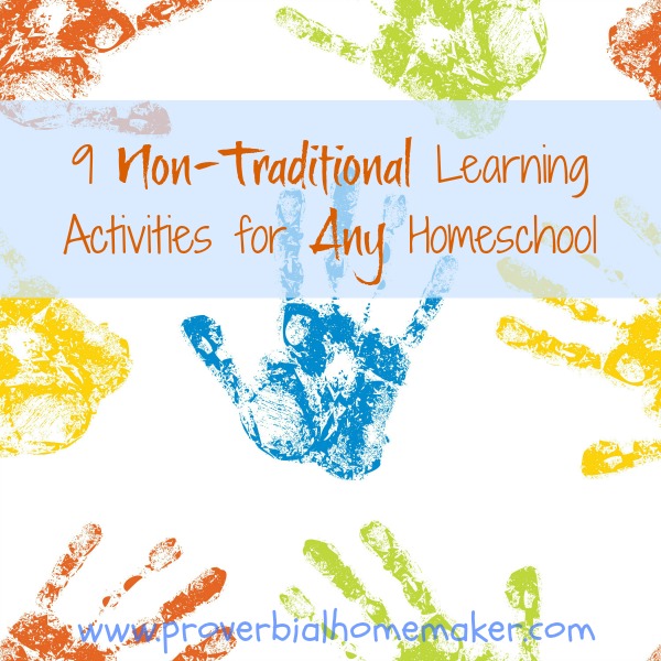 9 Non-Traditional Learning Activities for Any Homeschool www.proverbialhomemaker.com Take a look at this list for inspiration to think outside the box in your homeschool!