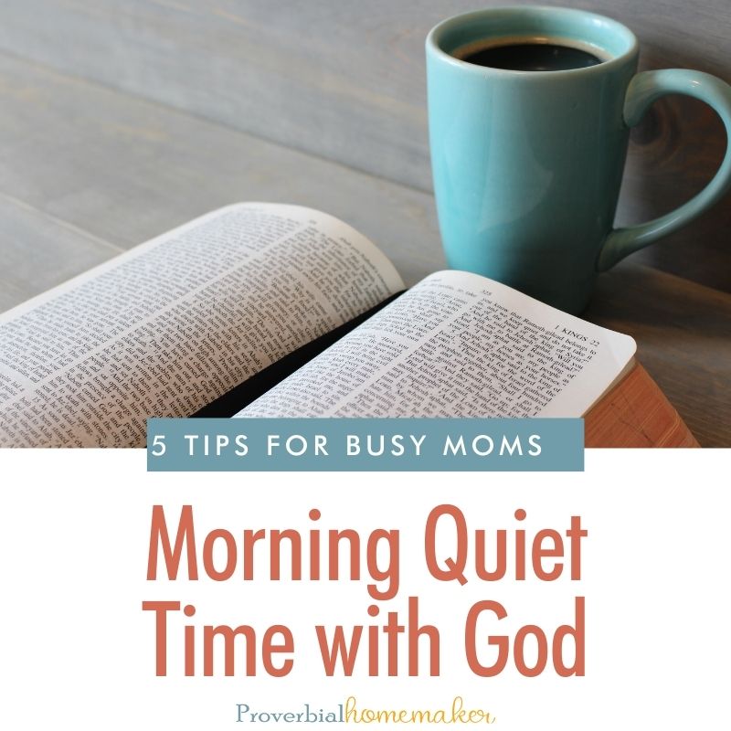5 Ways Busy Moms Can Get Quiet Time with God Proverbial Homemaker