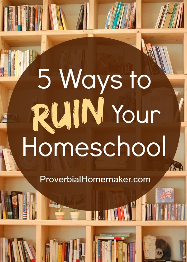 5 Ways to Ruin Your Homeschool