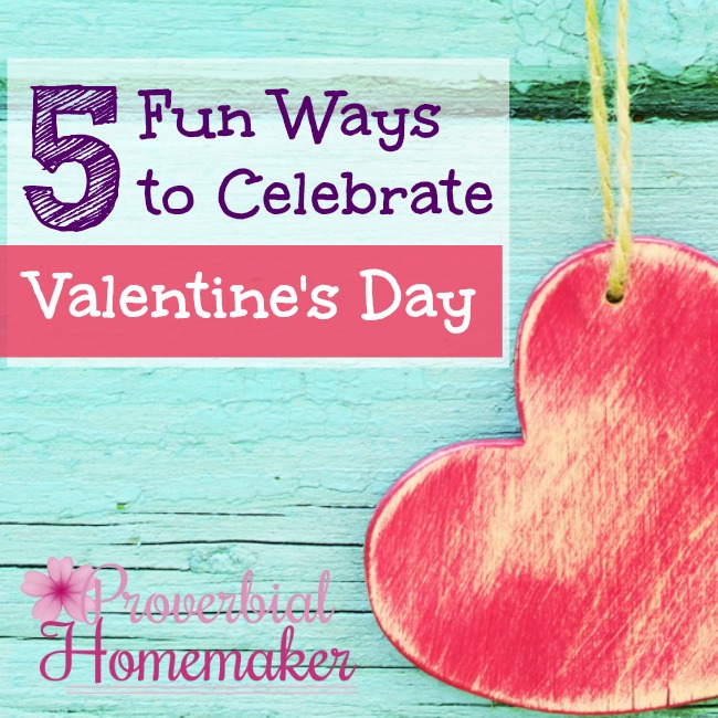 5 Fun Ways to Celebrate Valentine's Day - Proverbial Homemaker