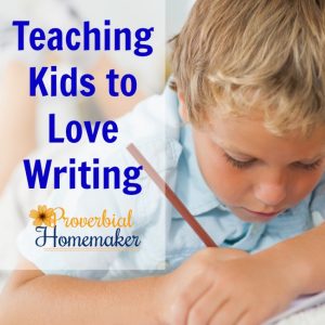 Teaching Kids to Love Writing - Love these practical and inspiring tips!