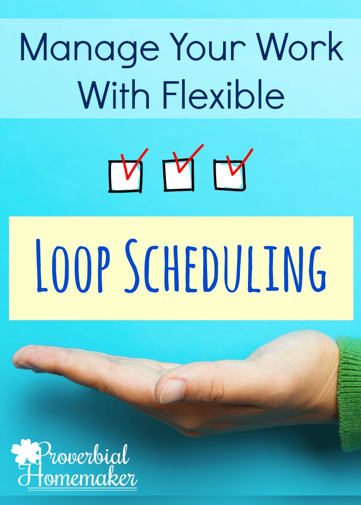 Use loop scheduling for flexible task management for homeschool, homemaking and housework, blogging, projects, and more!