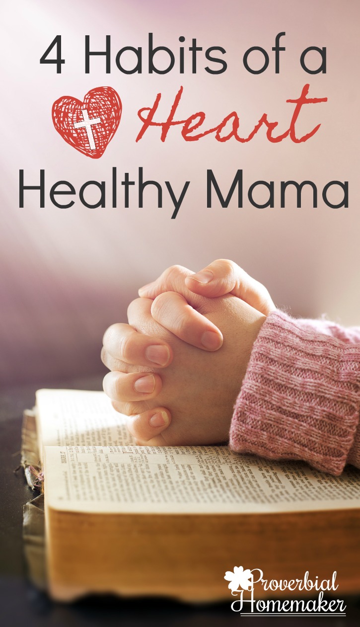 Habits of a Heart Healthy mama  - spiritual heart habits to nurture your heart and be the mom God is calling you to be!