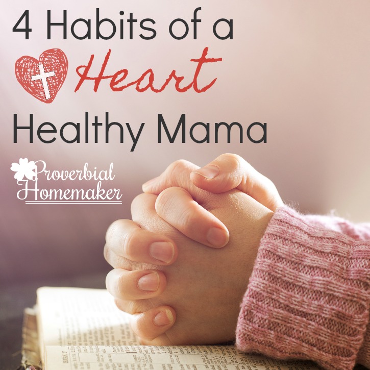 Habits of a Heart Healthy mama - spiritual heart habits to nurture your heart and be the mom God is calling you to be!