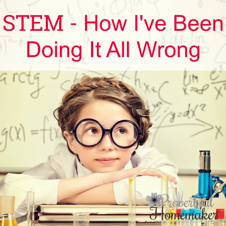 STEM How I've Been Doing It All Wrong - ways to make STEM easier in your homeschool