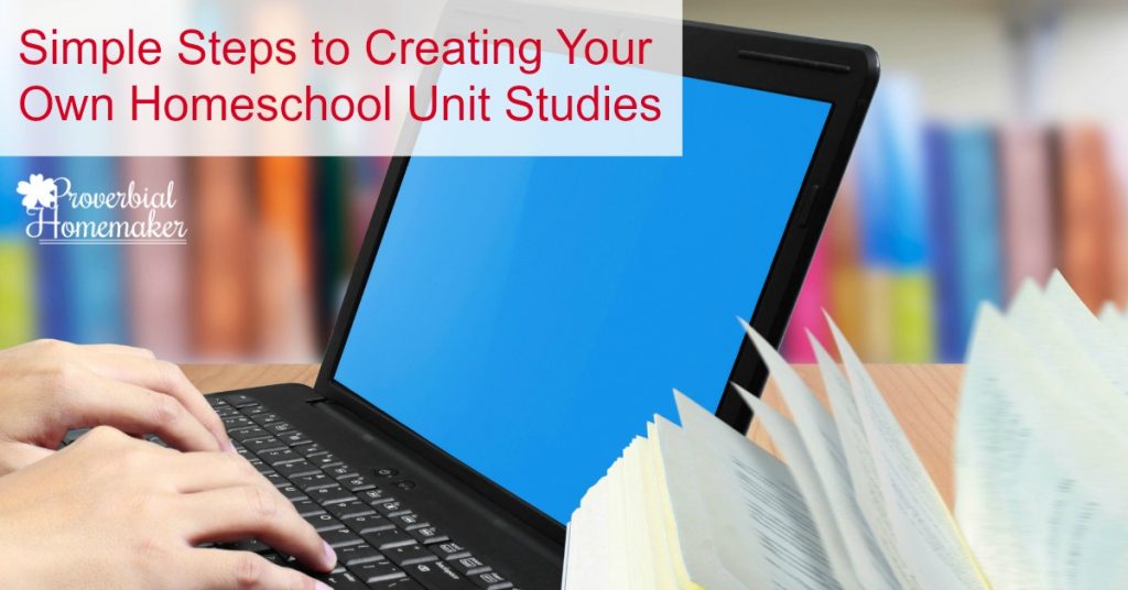 Simple Steps to Creating Your Own Homeschool Unit Studies PLUS a FREE printable to help you get started!