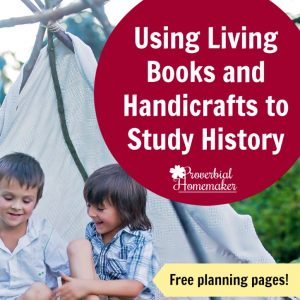 Using Living books and Handicrafts to Study History - with FREE printable planning pages!