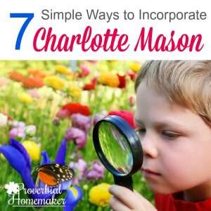 Wondering how to do the Charlotte Mason homeschooling method? Here are 7 simple ways to incorporate it into whatever you already have going on in your homeschool.