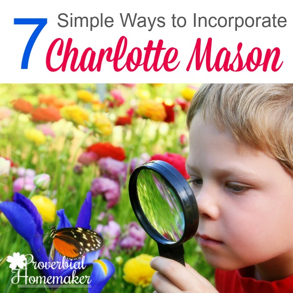 Wondering how to do the Charlotte Mason homeschooling method? Here are 7 simple ways to incorporate it into whatever you already have going on in your homeschool.