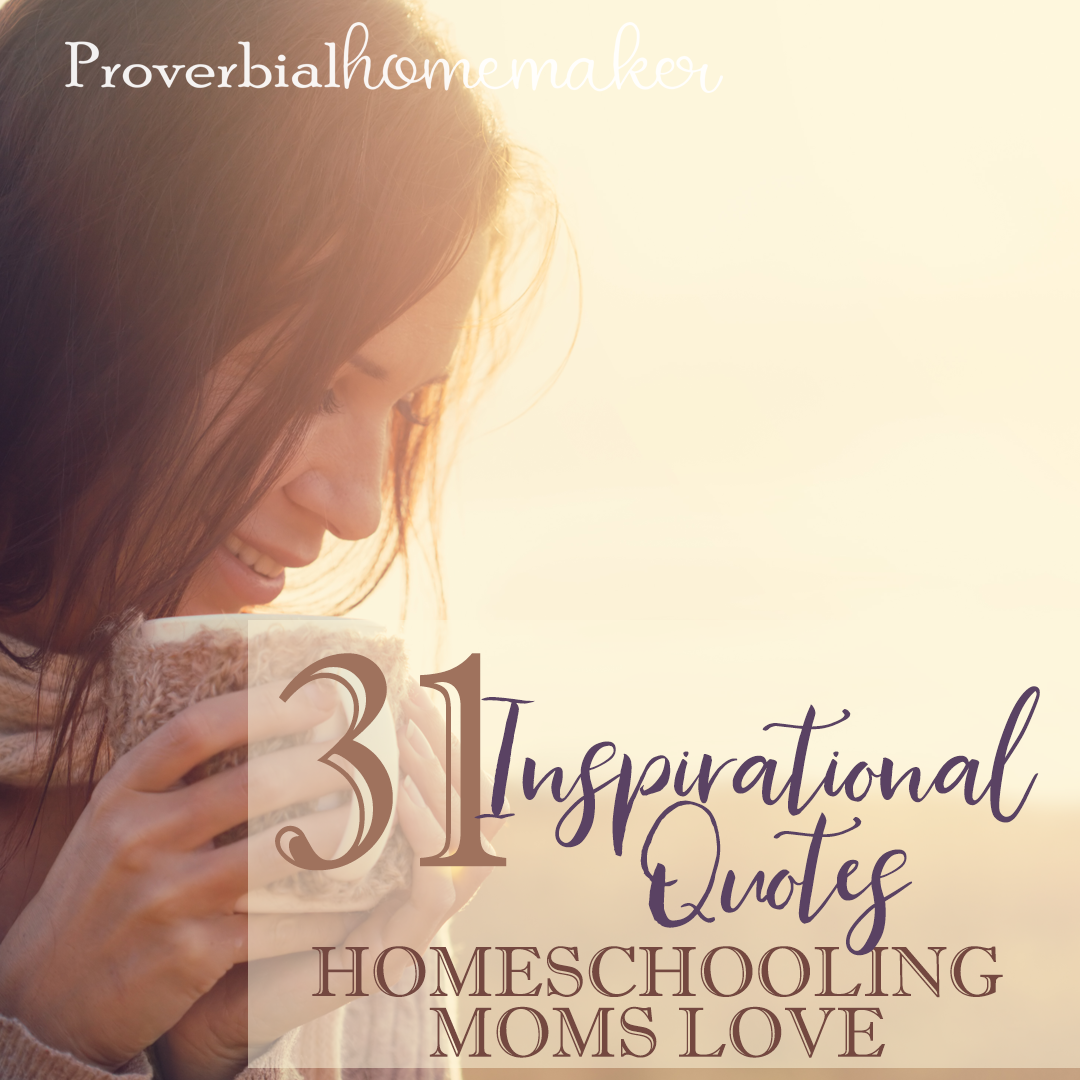 31 Inspirational Quotes Homeschooling Moms Love Proverbial Homemaker