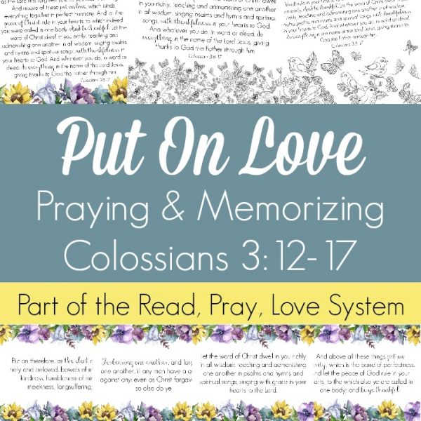 November RPL Put on Love Colossians 3 SQ Pray and begin memorizing Colossians 3:12-17 together as a family, all about putting on the love of Christ in all we do! These beautiful scripture art prints, memory verse cards, coloring pages, and prayer prompts are a wonderful way to get started. Part of the Proverbial Homemaker Read, Pray, Love system.