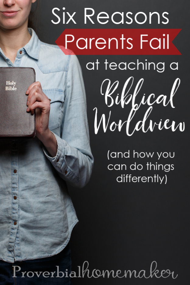 Six reasons why parents fail at teaching biblical worldview - avoid these pitfalls and find out what you can do differently!