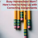 7 tips for keeping up with correcting homeschool assignments for the busy and large-family homeschool mom!