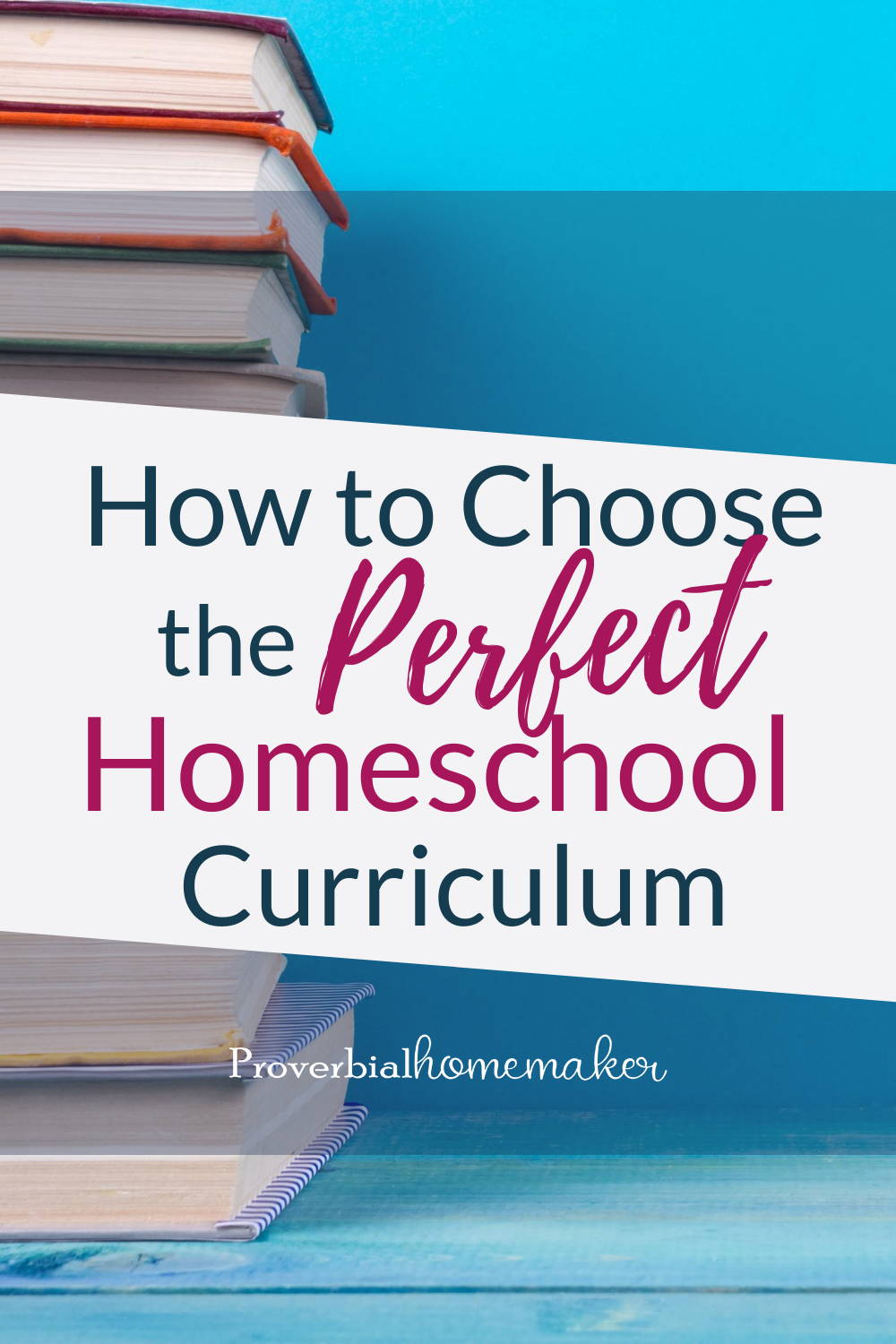 How to Choose the Perfect Homeschool Curriculum - Proverbial Homemaker