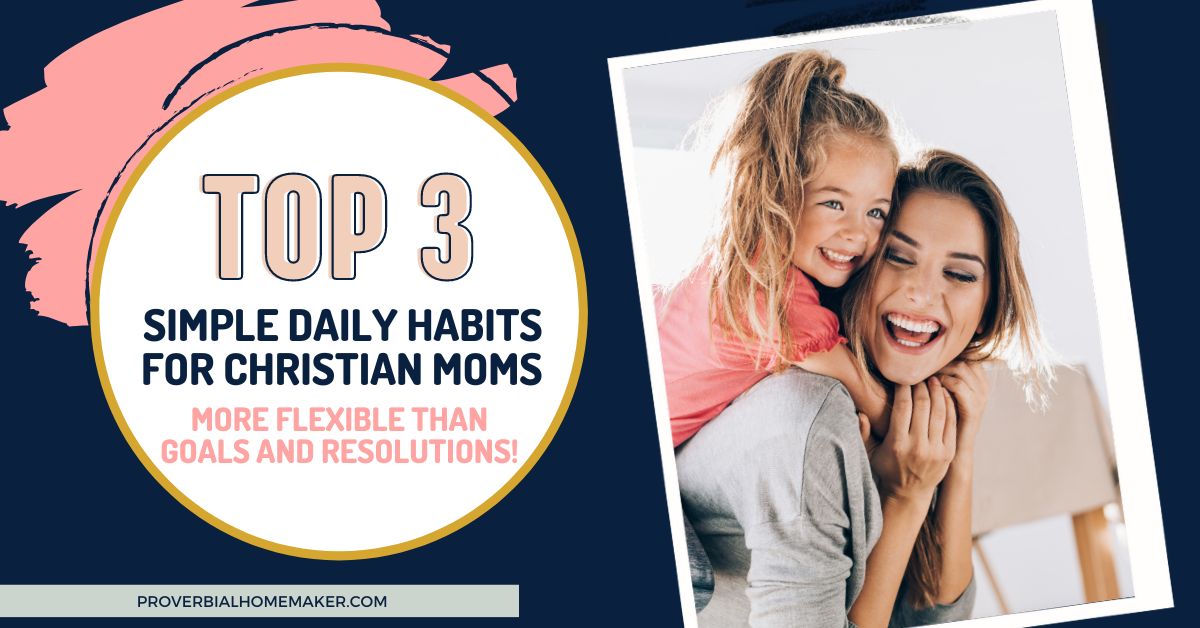 Overwhelmed with trying to make resolutions & goals? Try these 3 daily habits for busy moms! Focus on God's Word, relationships, & homemaking.