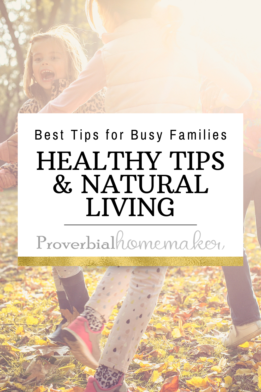 Get healthy naturally with these top tips for natural living for busy families, from Proverbial Homemaker!
