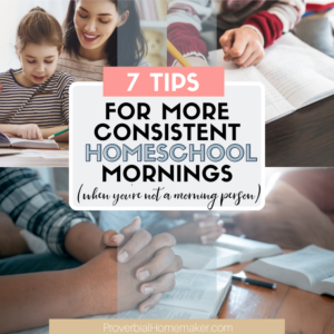 Five unique tips for creating a more consistent homeschool morning (when schedules and self-discipline are a challenge).